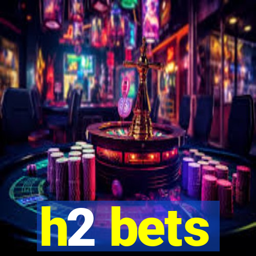 h2 bets